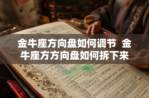 金牛座方向盘如何调节  金牛座方方向盘如何拆下来