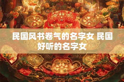 民国风书卷气的名字女 民国好听的名字女