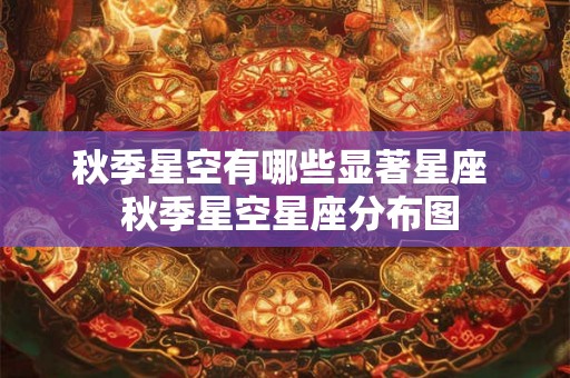 秋季星空有哪些显著星座  秋季星空星座分布图