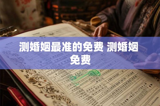 测婚姻最准的免费 测婚姻 免费