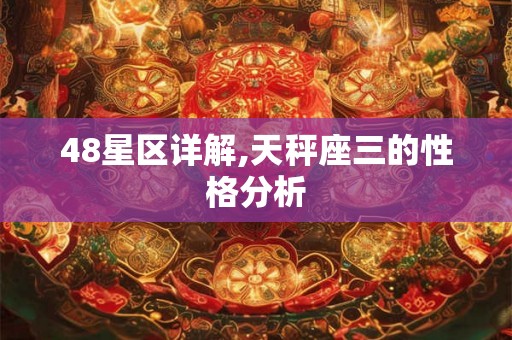 48星区详解,天秤座三的性格分析 48星区详解,天秤座三的性格分析