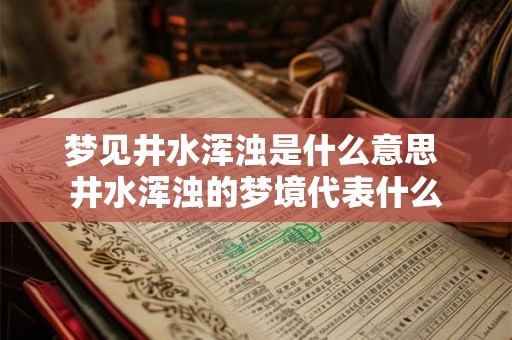 梦见井水浑浊是什么意思 井水浑浊的梦境代表什么