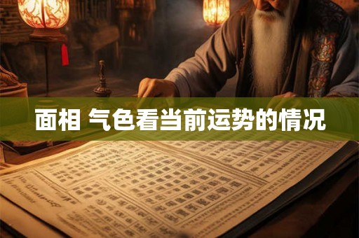 面相 气色看当前运势的情况