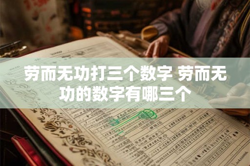 劳而无功打三个数字 劳而无功的数字有哪三个