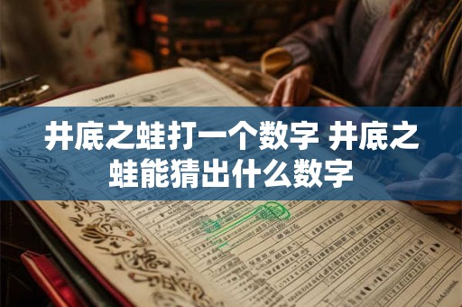 井底之蛙打一个数字 井底之蛙能猜出什么数字