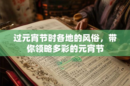 过元宵节时各地的风俗，带你领略多彩的元宵节