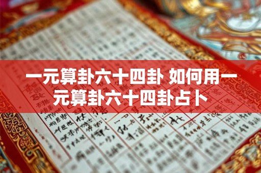 一元算卦六十四卦 如何用一元算卦六十四卦占卜