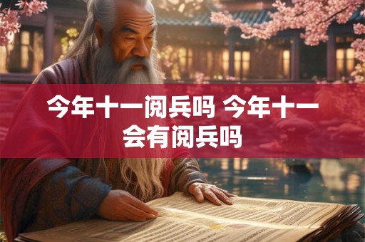 今年十一阅兵吗 今年十一会有阅兵吗