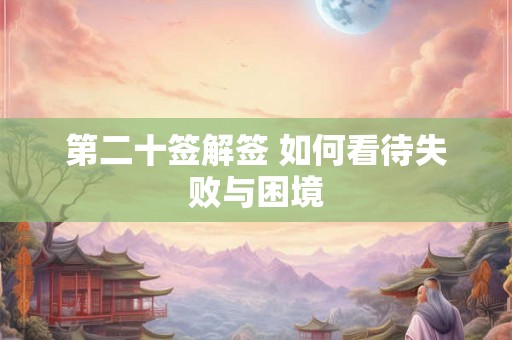 第二十签解签 如何看待失败与困境