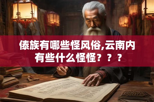 傣族有哪些怪风俗,云南内 有些什么怪怪？？？