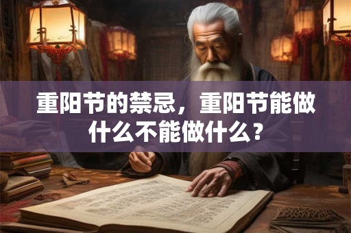 重阳节的禁忌，重阳节能做什么不能做什么？