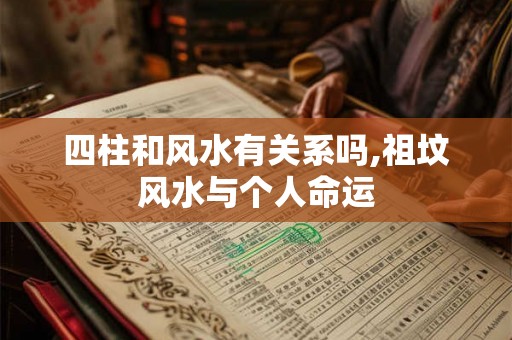 四柱和风水有关系吗,祖坟风水与个人命运
