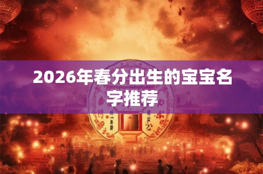 2026年春分出生的宝宝名字推荐