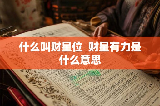 什么叫财星位 财星有力是什么意思 什么叫财星位 财星有力是什么意思