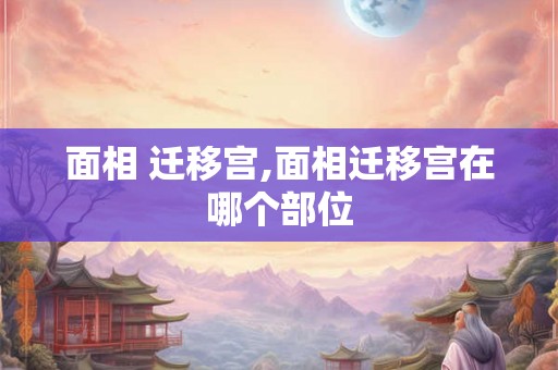 面相 迁移宫,面相迁移宫在哪个部位