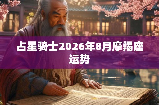 占星骑士2026年8月摩羯座运势