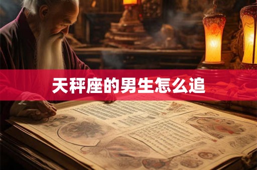 天秤座的男生怎么追