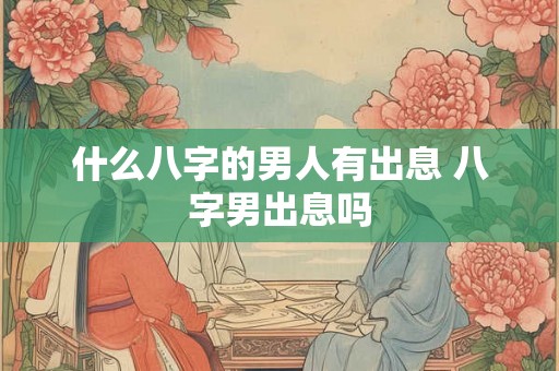 什么八字的男人有出息 八字男出息吗