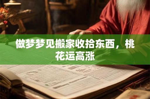 做梦梦见搬家收拾东西，桃花运高涨