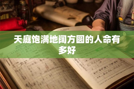 天庭饱满地阔方圆的人命有多好
