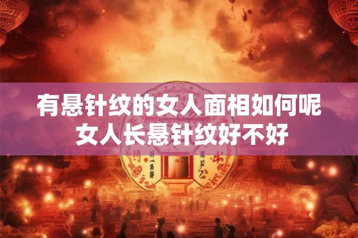 有悬针纹的女人面相如何呢 女人长悬针纹好不好