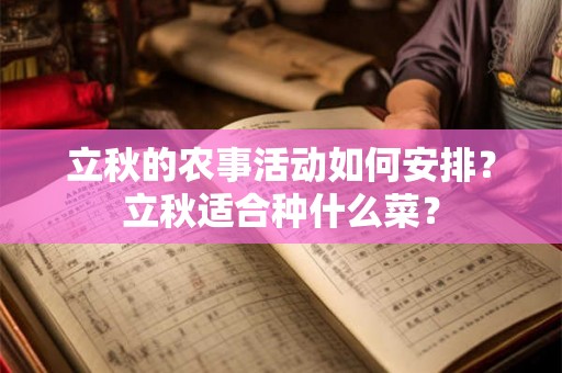 立秋的农事活动如何安排？立秋适合种什么菜？