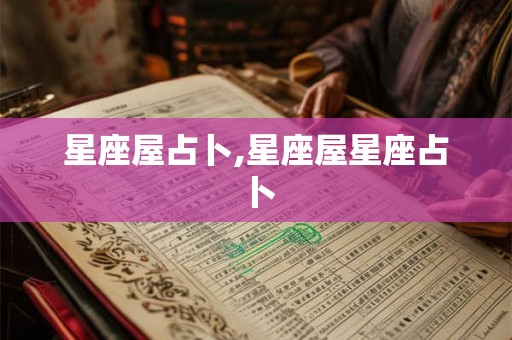 星座屋占卜,星座屋星座占卜