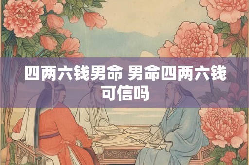 四两六钱男命 男命四两六钱可信吗