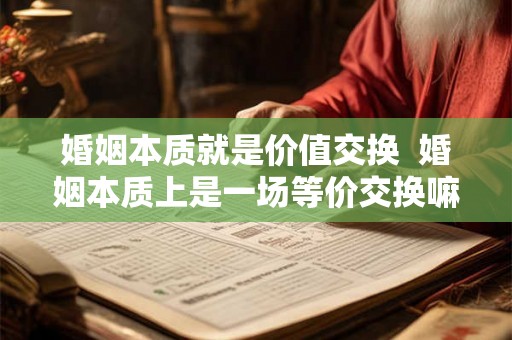 婚姻本质就是价值交换  婚姻本质上是一场等价交换嘛