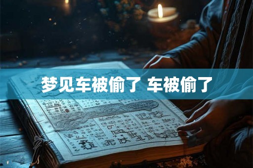 梦见车被偷了 车被偷了