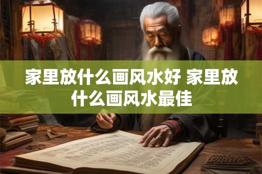 家里放什么画风水好 家里放什么画风水最佳