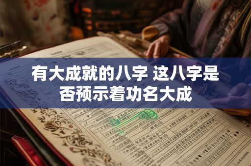 有大成就的八字 这八字是否预示着功名大成