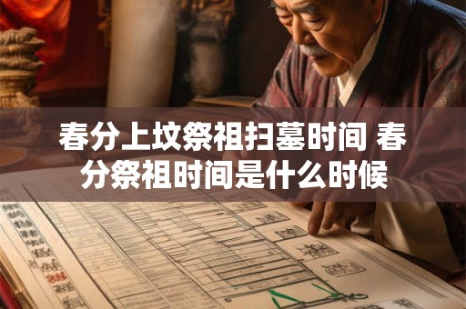 春分上坟祭祖扫墓时间 春分祭祖时间是什么时候
