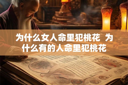 为什么女人命里犯桃花 为什么有的人命里犯桃花 为什么女人命里犯桃花 为什么有的人命里犯桃花
