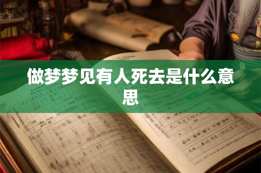 做梦梦见有人死去是什么意思