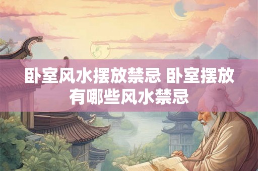 卧室风水摆放禁忌 卧室摆放有哪些风水禁忌