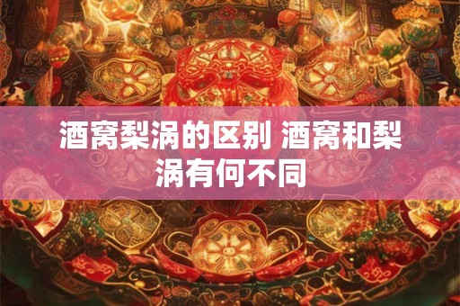 酒窝梨涡的区别 酒窝和梨涡有何不同 酒窝梨涡的区别 酒窝和梨涡有何不同