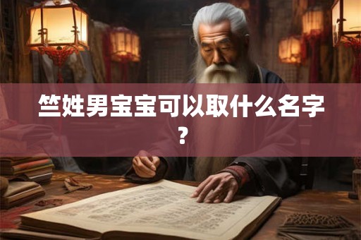 竺姓男宝宝可以取什么名字? 竺姓男宝宝可以取什么名字?