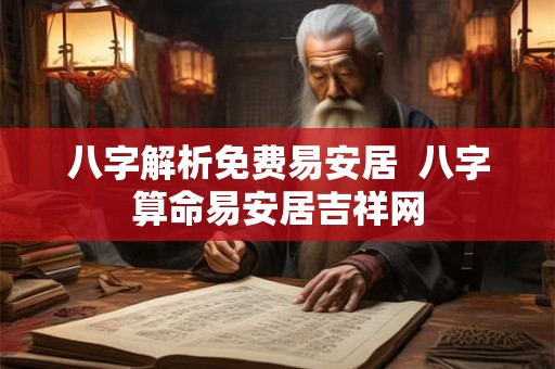 八字解析免费易安居  八字算命易安居吉祥网
