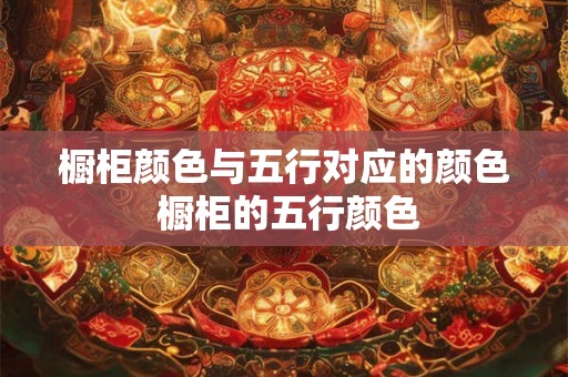 橱柜颜色与五行对应的颜色 橱柜的五行颜色