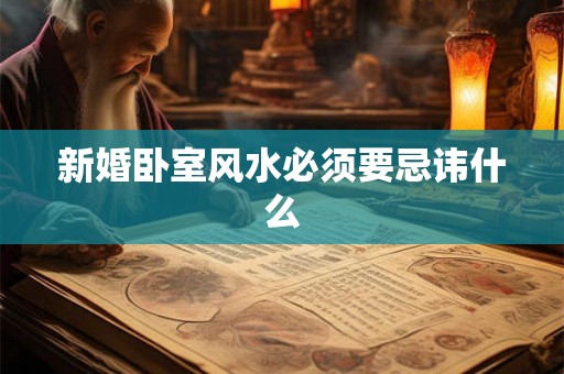 新婚卧室风水必须要忌讳什么