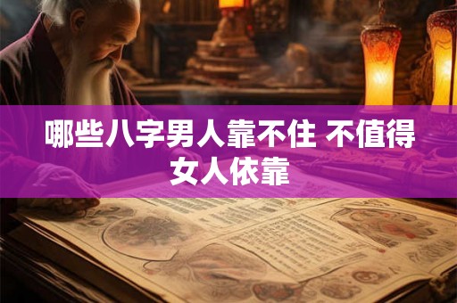 哪些八字男人靠不住 不值得女人依靠