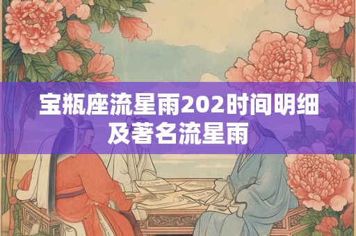 宝瓶座流星雨202时间明细及著名流星雨