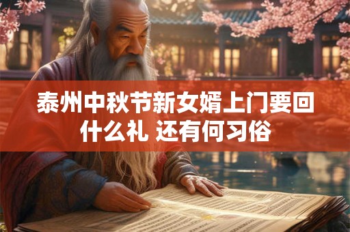泰州中秋节新女婿上门要回什么礼 还有何习俗 泰州中秋节新女婿上门要回什么礼 还有何习俗
