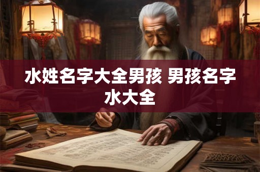 水姓名字大全男孩 男孩名字水大全