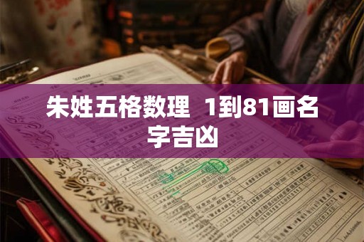 朱姓五格数理  1到81画名字吉凶