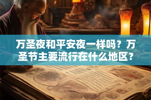 万圣夜和平安夜一样吗？万圣节主要流行在什么地区？