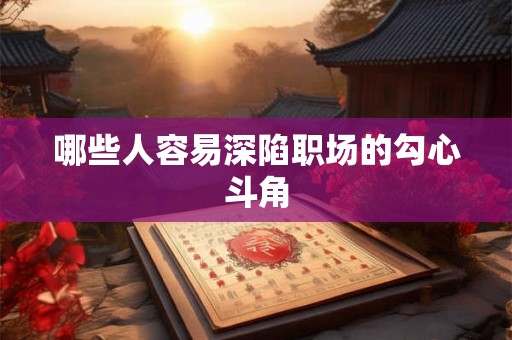 哪些人容易深陷职场的勾心斗角