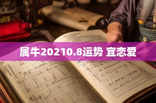 属牛20210.8运势 宜恋爱