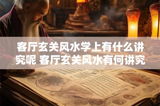 客厅玄关风水学上有什么讲究呢 客厅玄关风水有何讲究